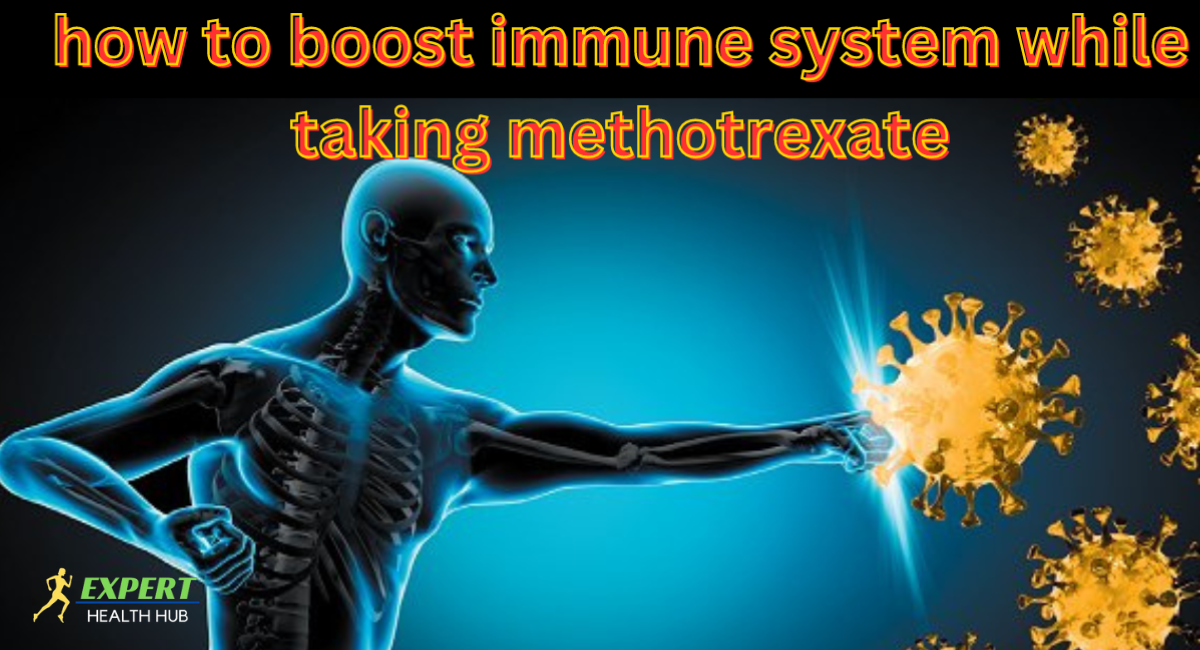 How to Boost Immune System while Taking Methotrexate 
