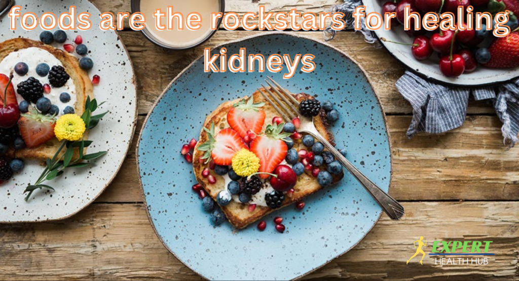 foods are the rockstars for healing kidneys